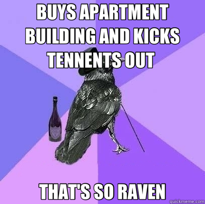 BUYS APARTMENT BUILDING AND KICKS TENNENTS OUT  THAT'S SO RAVEN  Rich Raven