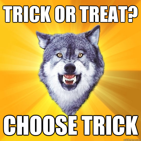 trick or treat? choose trick  Courage Wolf