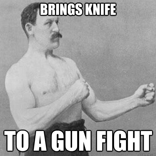 Brings knife to a gun fight - Brings knife to a gun fight  Misc