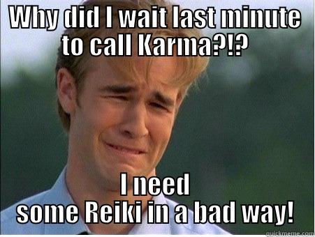 WHY DID I WAIT LAST MINUTE TO CALL KARMA?!? I NEED SOME REIKI IN A BAD WAY! 1990s Problems