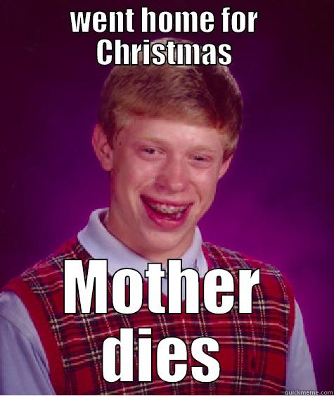WENT HOME FOR CHRISTMAS MOTHER DIES Bad Luck Brian