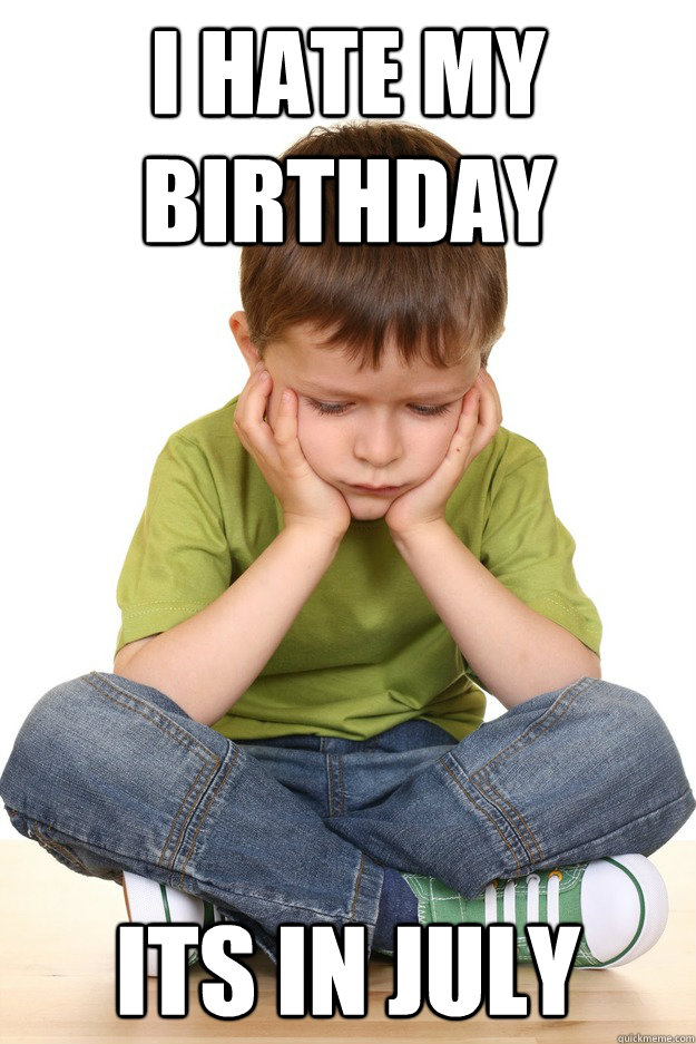 I hate my Birthday Its in July - I hate my Birthday Its in July  First grade problems