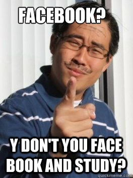 FACEBOOK? Y DON'T YOU FACE BOOK AND STUDY?  Asian Parent