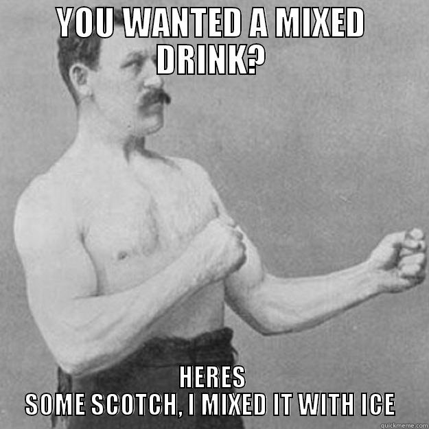 My Great Uncle, At a Wedding - YOU WANTED A MIXED DRINK? HERES SOME SCOTCH, I MIXED IT WITH ICE  overly manly man