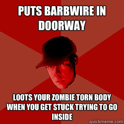 puts barbwire in doorway loots your zombie torn body when you get stuck trying to go inside  DayZ Bandit
