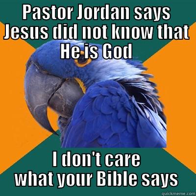 PASTOR JORDAN SAYS JESUS DID NOT KNOW THAT HE IS GOD I DON'T CARE WHAT YOUR BIBLE SAYS Paranoid Parrot