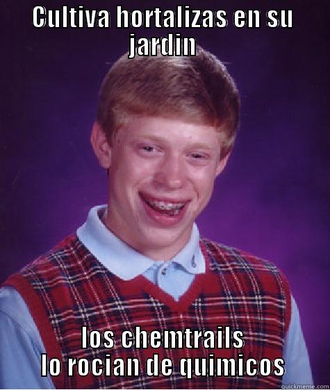 chemtrails and organic food - CULTIVA HORTALIZAS EN SU JARDIN LOS CHEMTRAILS LO ROCIAN DE QUIMICOS Bad Luck Brian