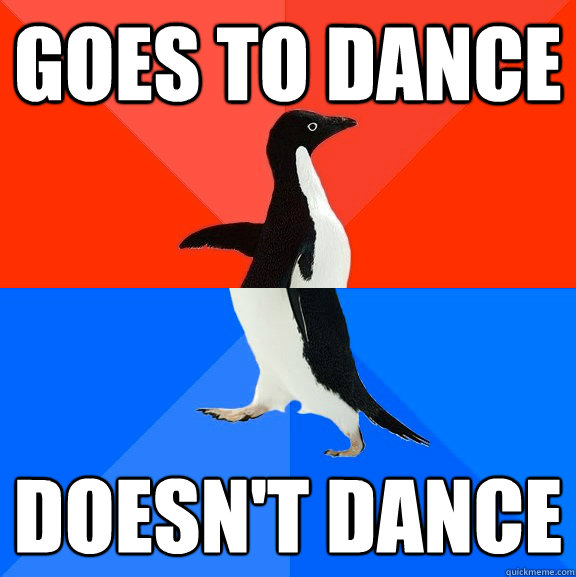 Goes to Dance doesn't dance  Socially Awesome Awkward Penguin