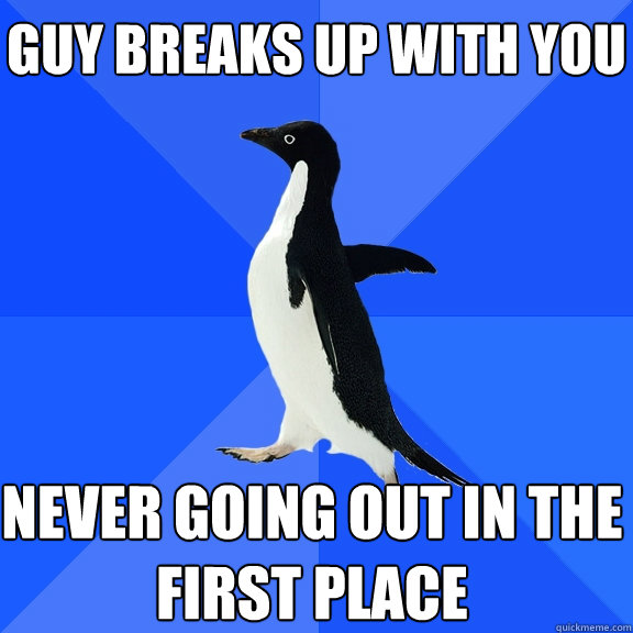 Guy breaks up with you never going out in the first place  Socially Awkward Penguin