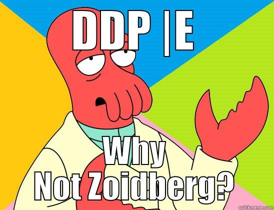 DDP |E WHY NOT ZOIDBERG? Futurama Zoidberg 
