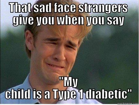 THAT SAD FACE STRANGERS GIVE YOU WHEN YOU SAY 