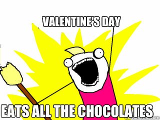VALENTINE'S DAY eats all the chocolates  All The Things