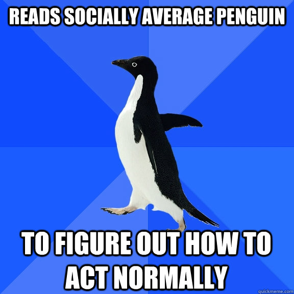 Reads Socially Average Penguin To figure out how to act normally  Socially Awkward Penguin