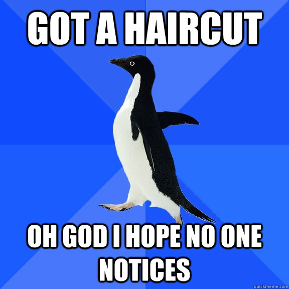got a haircut oh god i hope no one notices  Socially Awkward Penguin