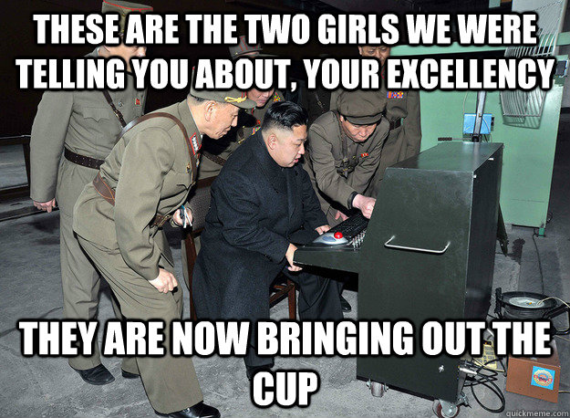 these are the two girls we were telling you about, your excellency they are now bringing out the cup - these are the two girls we were telling you about, your excellency they are now bringing out the cup  kim jong un