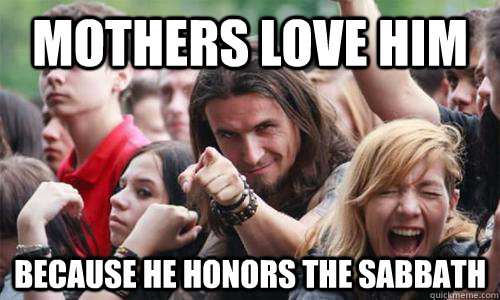 Mothers love him because he honors the Sabbath  Ridiculously Photogenic Metal Fan