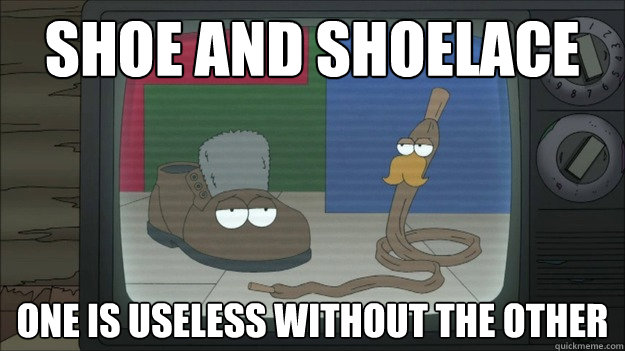 Shoe and ShoeLace One is Useless without the other  