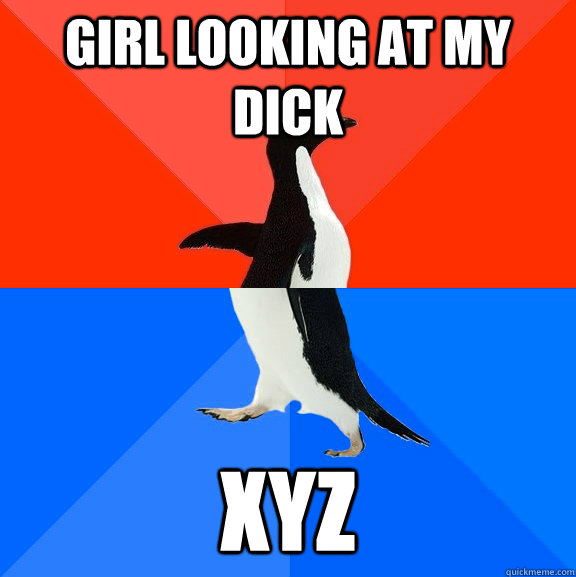 Girl looking at my dick XYZ  Socially Awesome Awkward Penguin