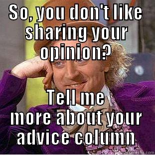 unwanted advice - SO, YOU DON'T LIKE SHARING YOUR OPINION? TELL ME MORE ABOUT YOUR ADVICE COLUMN Condescending Wonka