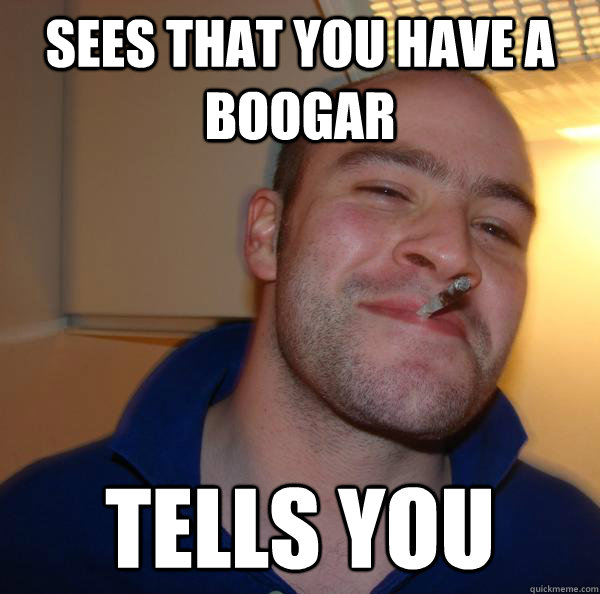 Sees that you have a boogar  tells you - Sees that you have a boogar  tells you  Misc