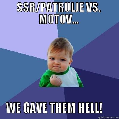 SSR/PATRULJE VS. MOTOV... WE GAVE THEM HELL!     Success Kid