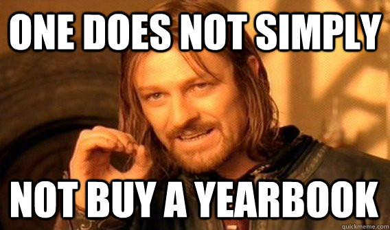 ONE DOES NOT SIMPLY NOT BUY A YEARBOOK  One Does Not Simply