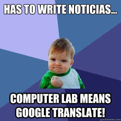 has to write noticias... computer lab means google translate!  Success Kid