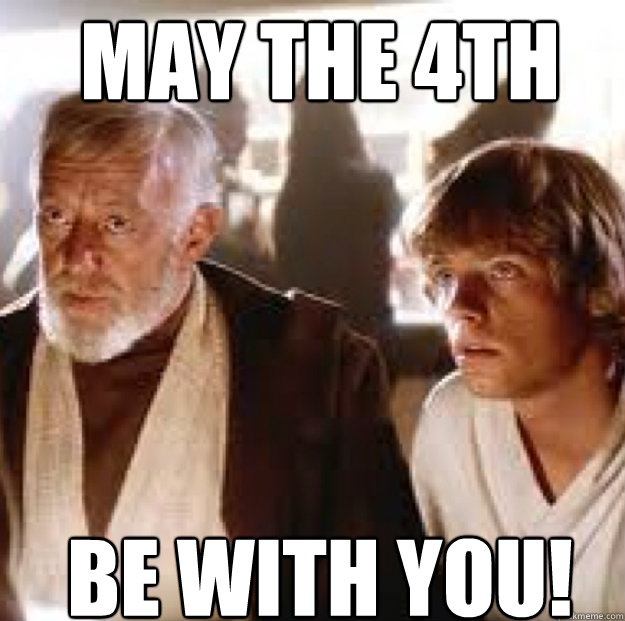 MAY THE 4TH BE WITH YOU!  