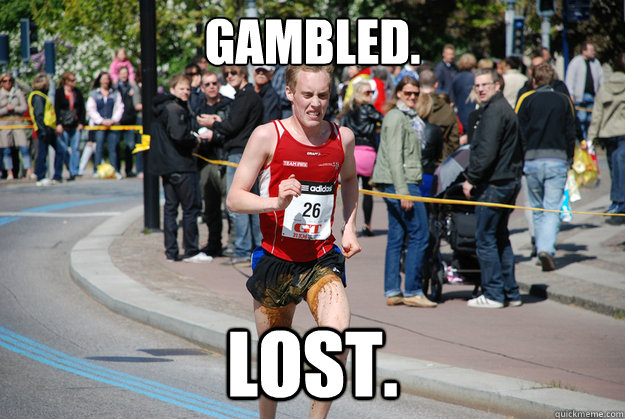 Gambled. Lost.  runner poops self