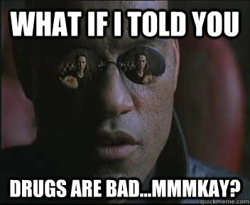 What if I told you Drugs are bad...MMMKAY?  Morpheus SC
