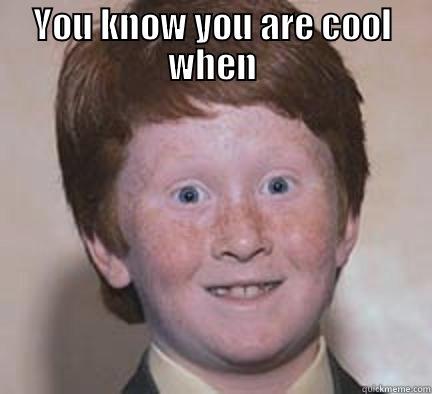 YOU KNOW YOU ARE COOL WHEN  Over Confident Ginger