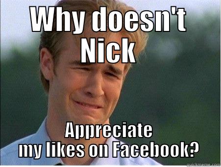 WHY DOESN'T NICK APPRECIATE MY LIKES ON FACEBOOK? 1990s Problems