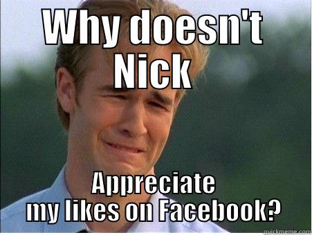 WHY DOESN'T NICK APPRECIATE MY LIKES ON FACEBOOK? 1990s Problems