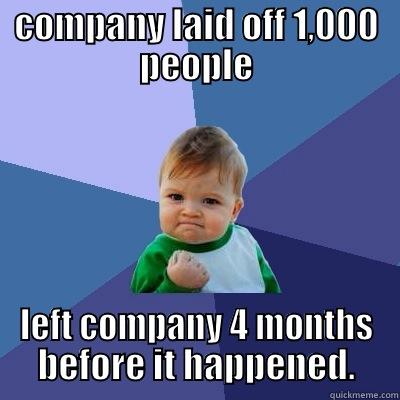 COMPANY LAID OFF 1,000 PEOPLE LEFT COMPANY 4 MONTHS BEFORE IT HAPPENED. Success Kid
