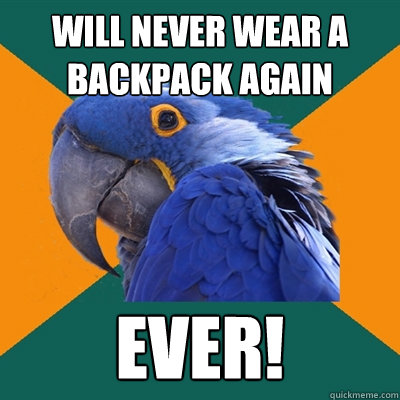 will never wear a backpack again ever!  Paranoid Parrot