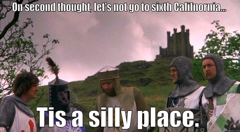 ON SECOND THOUGHT, LET'S NOT GO TO SIXTH CALIFNORNIA... TIS A SILLY PLACE. Misc