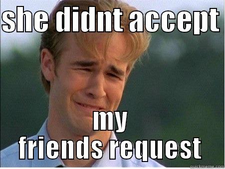 SHE DIDNT ACCEPT  MY FRIENDS REQUEST 1990s Problems