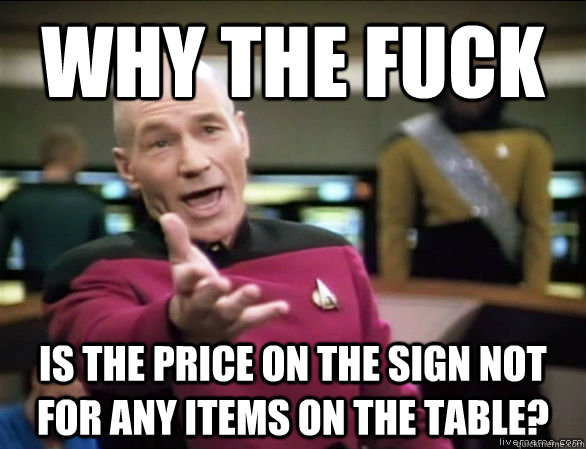 why the fuck is the price on the sign not for any items on the table?  Annoyed Picard HD