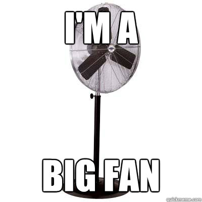 I'm A Big Fan  Im a Big Fan