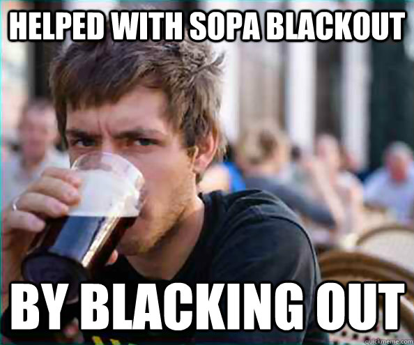 Helped with SOPA BLACKOUT by blacking out  College Senior