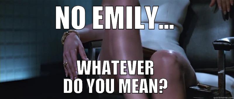 NO EMILY... WHATEVER        DO YOU MEAN?        Misc