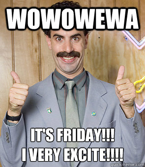 WOWOWEWA IT's friday!!!
I Very excite!!!! - WOWOWEWA IT's friday!!!
I Very excite!!!!  Misc