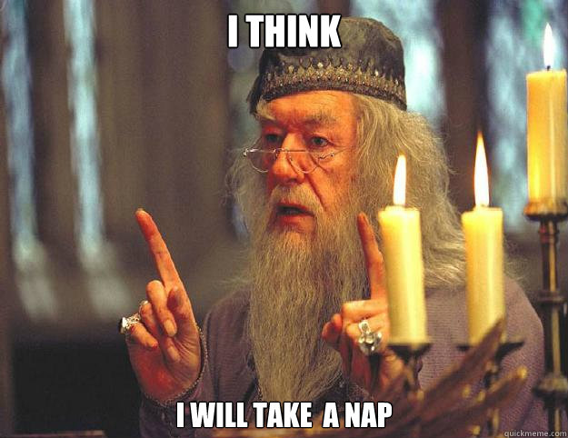 I think I will take  a nap  Dumbledore