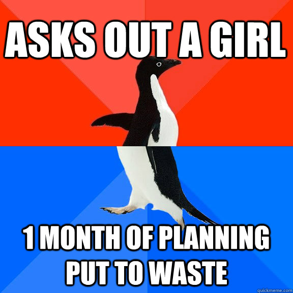 asks out a girl 1 month of planning put to waste  Socially Awesome Awkward Penguin
