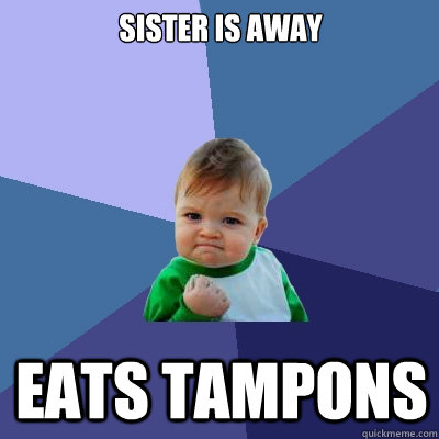 sister is away eats tampons  Success Kid