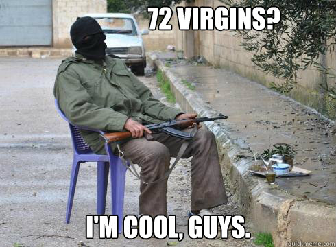 i'm cool, guys. 72 virgins?  Lazy Rebel