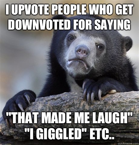 I upvote people who get downvoted for saying 