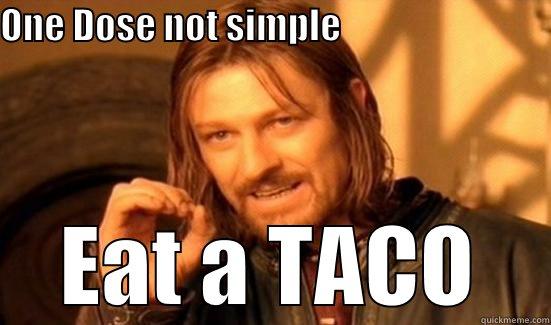 ONE DOSE NOT SIMPLE                              EAT A TACO Boromir