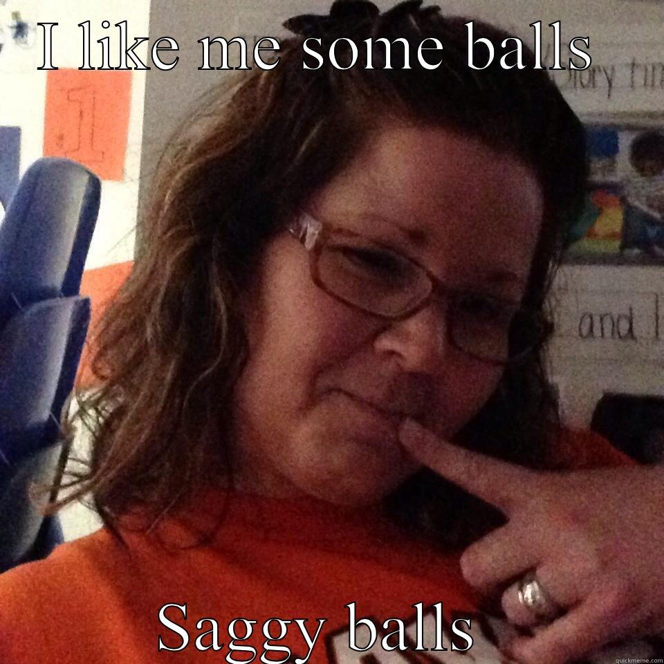 I LIKE ME SOME BALLS  SAGGY BALLS  Misc
