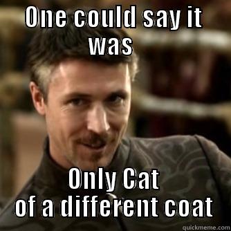 ONE COULD SAY IT WAS  ONLY CAT OF A DIFFERENT COAT Misc